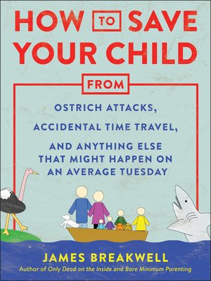 cover image of How to Save Your Child from Ostrich Attacks, Accidental Time Travel, and Anything Else that Might Happen on an Average Tuesday